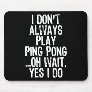 I Don't Always Play Ping Pong Table Tennis Pingpon Mouse Pad