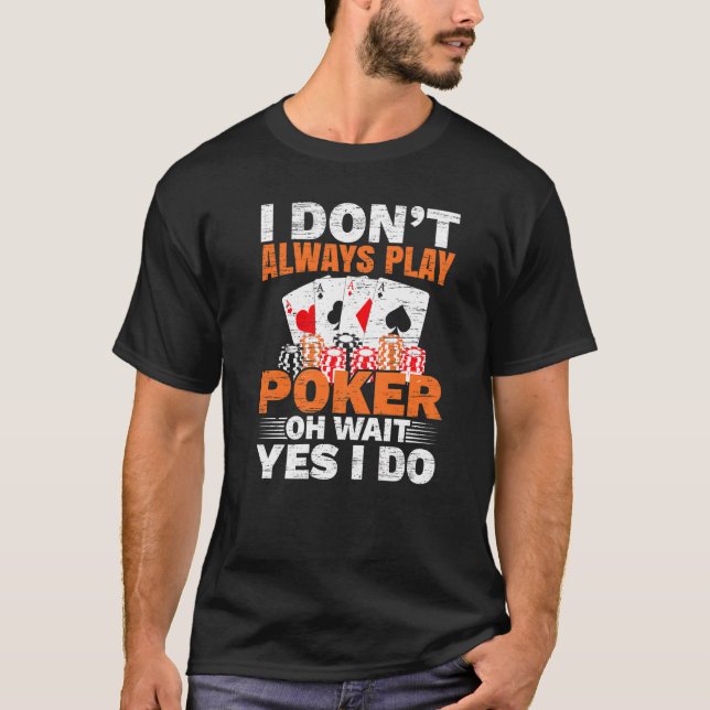 I Don't Always Play Poker Oh Wait Yes I Do Casino  T-Shirt (Front)
