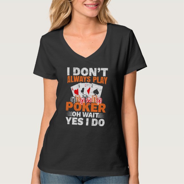 I Don't Always Play Poker Oh Wait Yes I Do Casino  T-Shirt (Front)