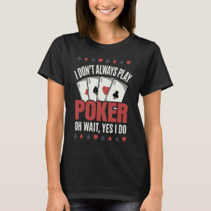 I Don't Always Play Poker  Poker Player T-Shirt