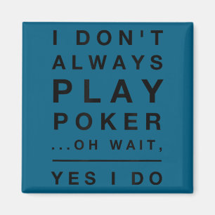 I don't always play poker yes i do funny Artwork Magnet