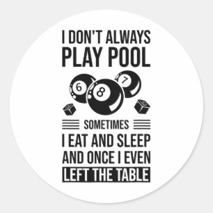 I Don't Always Play Pool Sometimes I Eat And Sleep Classic Round Sticker