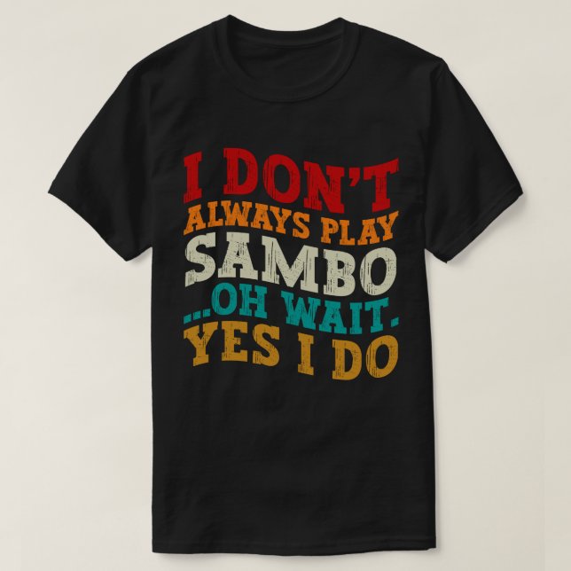 I Don't Always Play Sambo Oh Wait Yes I Do Players T-Shirt (Design Front)