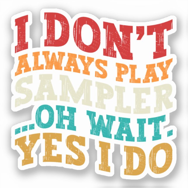 I Don't Always Play Sampler Oh Wait Yes I Do Music (Front)