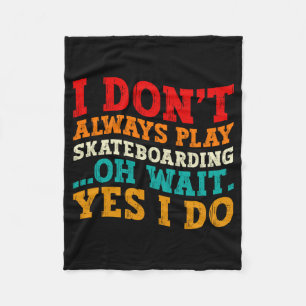 I Dont Always Play Skateboarding Oh Wait Yes I Do Fleece Blanket