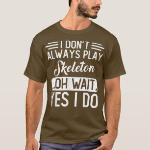 I Don't Always Play Skeleton  T-Shirt