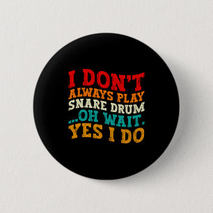 I Dont Always Play Snare Drum Oh Wait Yes I Do 6 Cm Round Badge
