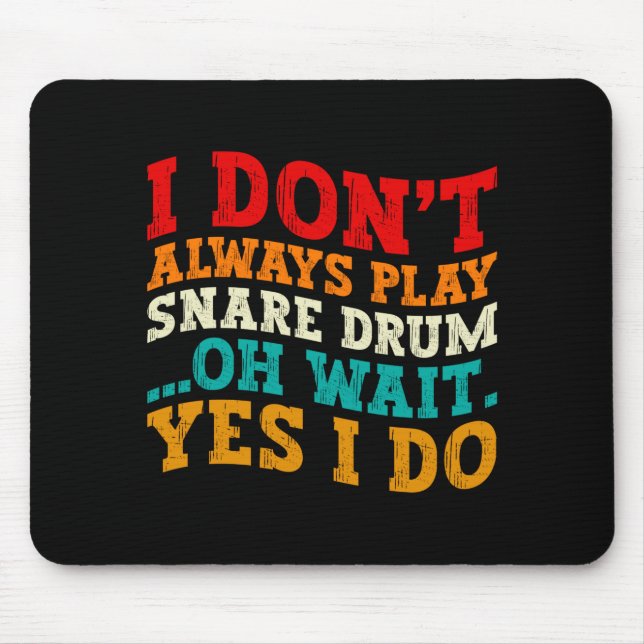 I Dont Always Play Snare Drum Oh Wait Yes I Do  Mouse Pad (Front)