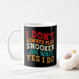 I Don't Always Play Snooker Oh Wait Yes I Do Funny Coffee Mug