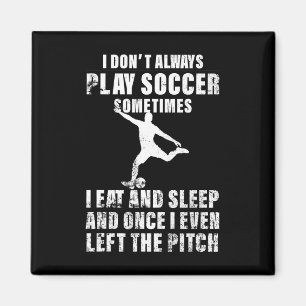 I Don't Always Play Soccer Player Footbyll Lovers Magnet