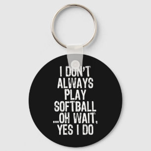 I Don't Always Play Softll ...oh Wait Yes I Do Key Ring