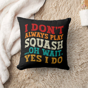 I Don't Always Play Squash Oh Wait Yes I Do Coach Cushion