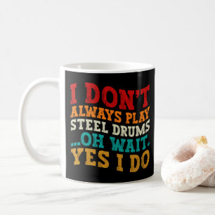 I Don't Always Play Steel Drums Oh Wait Yes I Do Coffee Mug