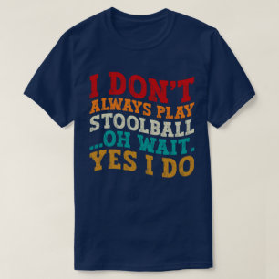 I Don't Always Play Stoolball Oh Wait Yes I Do T-Shirt