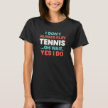 I Dont Always Play Tennis Oh Wait Sports Quote T-Shirt<br><div class="desc">I Dont Always Play Tennis Oh Wait Sports Quote</div>