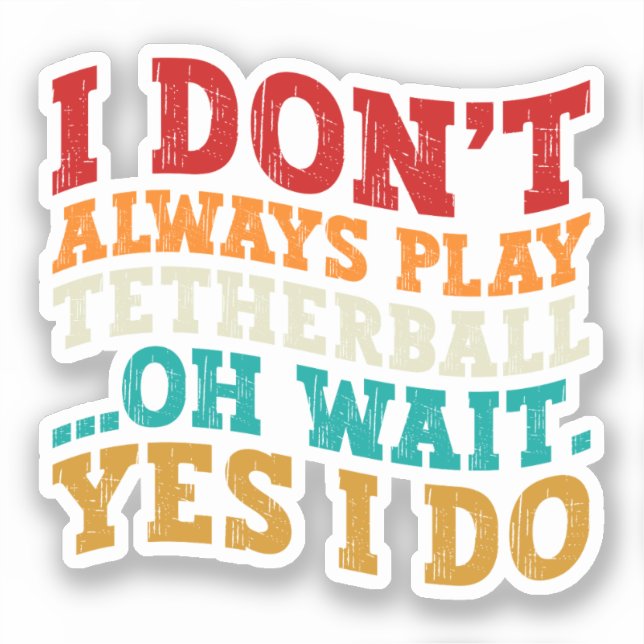I Don't Always Play Tetherball Oh Wait Yes I Do (Front)
