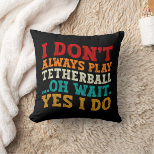 I Don't Always Play Tetherball Oh Wait Yes I Do Cushion