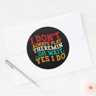 I Don't Always Play Theremin Oh Wait Yes I Do Cool Classic Round Sticker