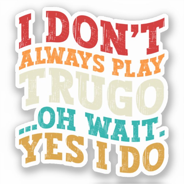 I Don't Always Play Trugo Oh Wait Yes I Do Funny (Front)