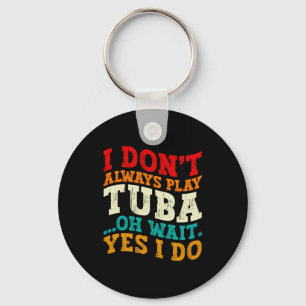 I Dont Always Play Tuba Oh Wait Yes I Do Tubist  Key Ring