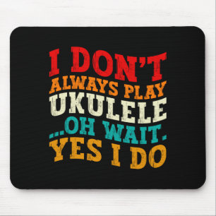 I Dont Always Play Ukulele Oh Wait Yes I Do Funny Mouse Pad