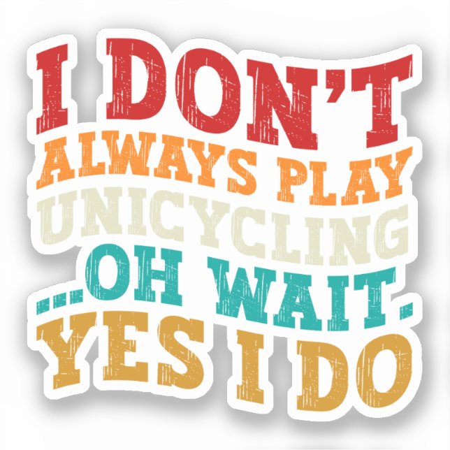 I Don't Always Play Unicycling Oh Wait Yes I Do (Front)