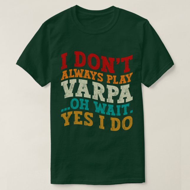 I Don't Always Play Varpa Oh Wait Yes I Do Funny T-Shirt (Design Front)