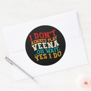I Don't Always Play Veena Oh Wait Yes I Do Indian Classic Round Sticker