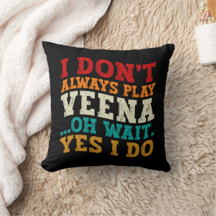 I Don't Always Play Veena Oh Wait Yes I Do Indian Cushion