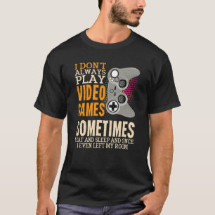 I don't always play Video Games computer Video gam T-Shirt