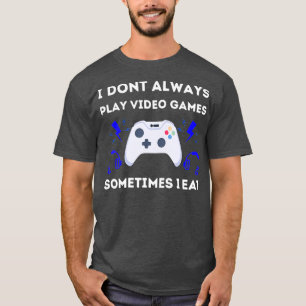 I Dont Always Play Video Games Cool Design (2) T-Shirt