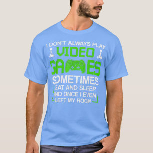 I Don't Always Play Video Games  for Men & Boys, G T-Shirt