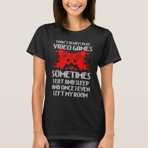 I Don't Always Play Video Games For Men Boys Gamin T-Shirt