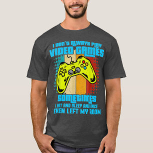 I Dont Always Play Video Games Funny  Boys ns (17) T-Shirt