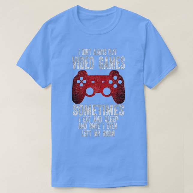I Dont Always Play Video Games Funny Boys ns (3)  T-Shirt (Design Front)