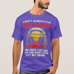 I Dont Always Play Video Games Funny Boys ns (6) T-Shirt