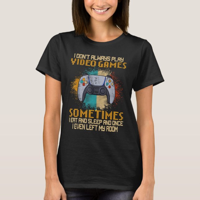 I Don't Always Play Video Games Funny Gamer Boys T T-Shirt (Front)