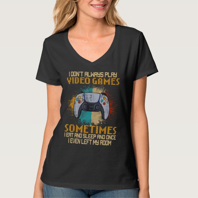 I Don't Always Play Video Games Funny Gamer Boys T T-Shirt (Front)