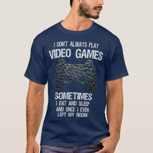 I Dont Always Play Video Games Funny Gamer Gaming T-Shirt