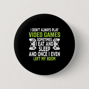 I Don't Always Play Video Games Funny Gamer Gift B 6 Cm Round Badge