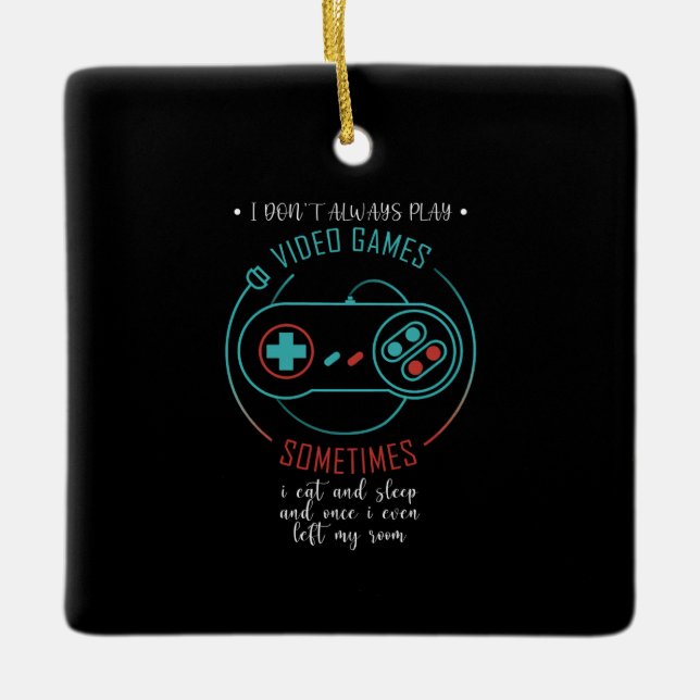 I Don't Always Play Video Games Funny Gamer Gift Ceramic Ornament (Front)