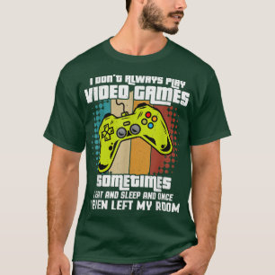 I Don't Always Play Video Games Funny Gamers Gami T-Shirt