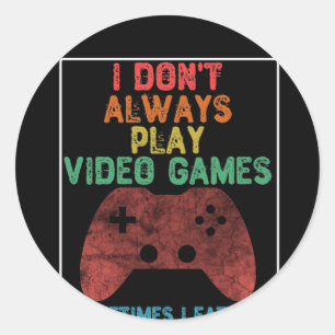 I Don't Always Play Video Games - Funny Gaming Classic Round Sticker