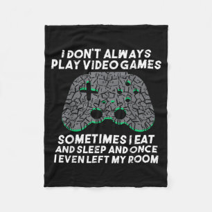I Dont Always Play Video Games Funny Gaming Gamer  Fleece Blanket