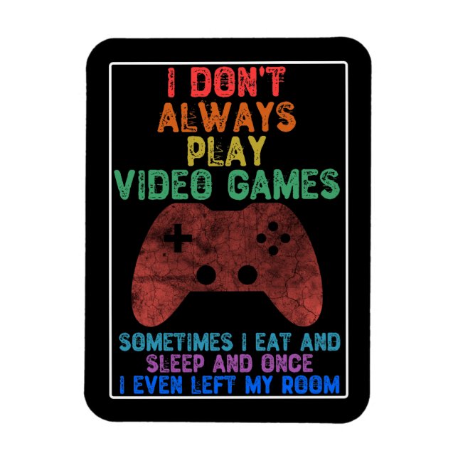 I Don't Always Play Video Games - Funny Gaming Magnet (Vertical)