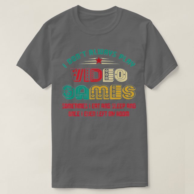 I Dont Always Play Video Games Funny Gifts For s  T-Shirt (Design Front)
