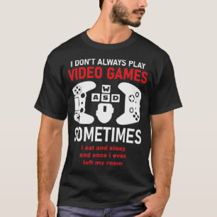 I Dont Always Play Video Games Funny Humour Joke T-Shirt