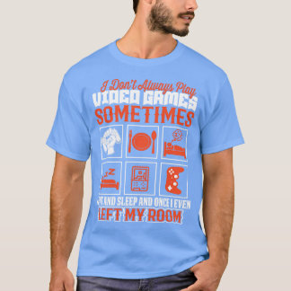 I Dont Always Play Video Games  Funny  T-Shirt