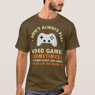 I Don't Always Play Video Games Funny Video Game T-Shirt