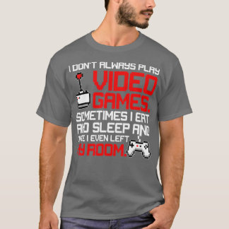 I Dont Always Play Video Games Funny Video  T-Shirt